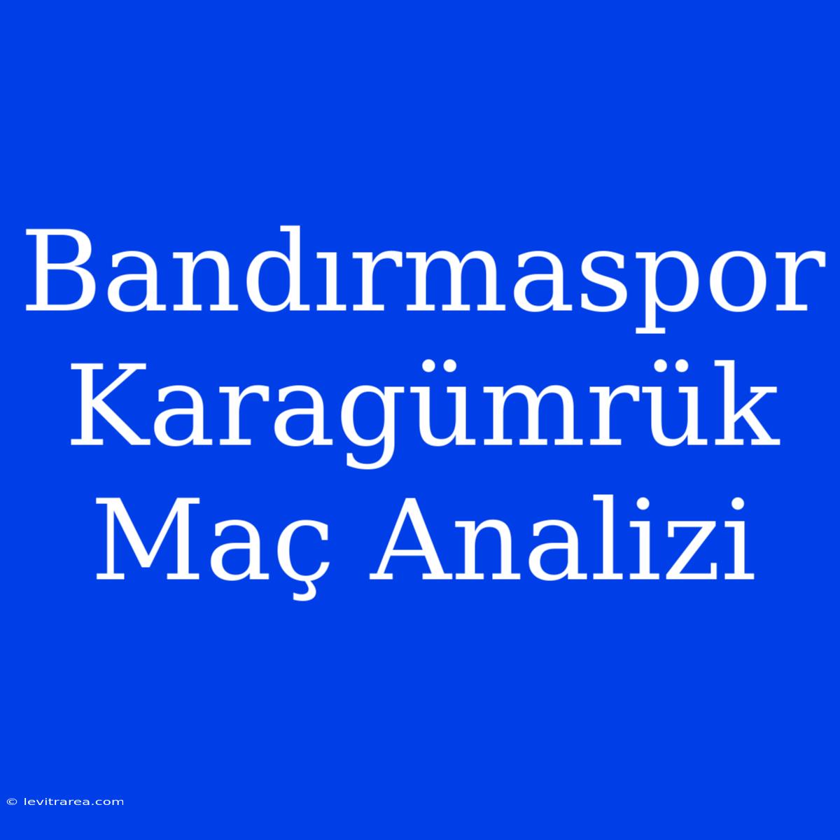 Bandırmaspor Karagümrük Maç Analizi 