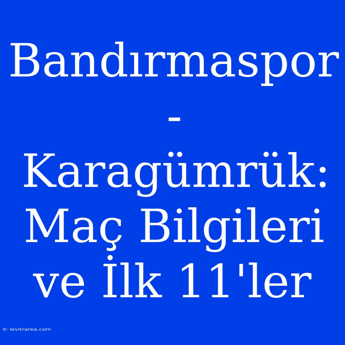 Bandırmaspor - Karagümrük: Maç Bilgileri Ve İlk 11'ler