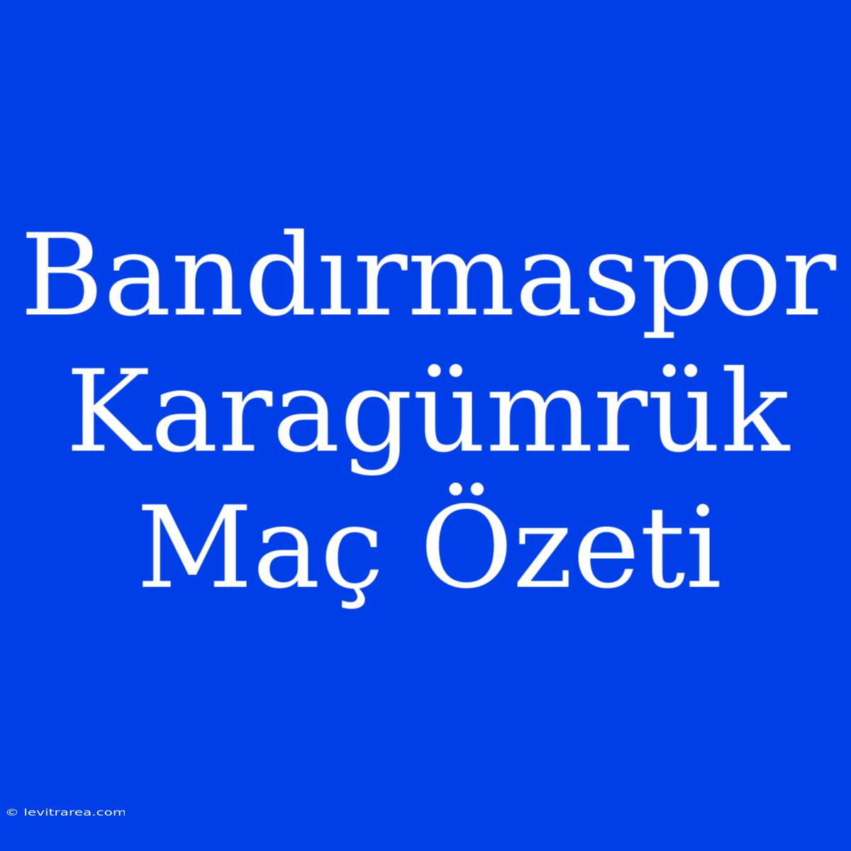 Bandırmaspor Karagümrük Maç Özeti