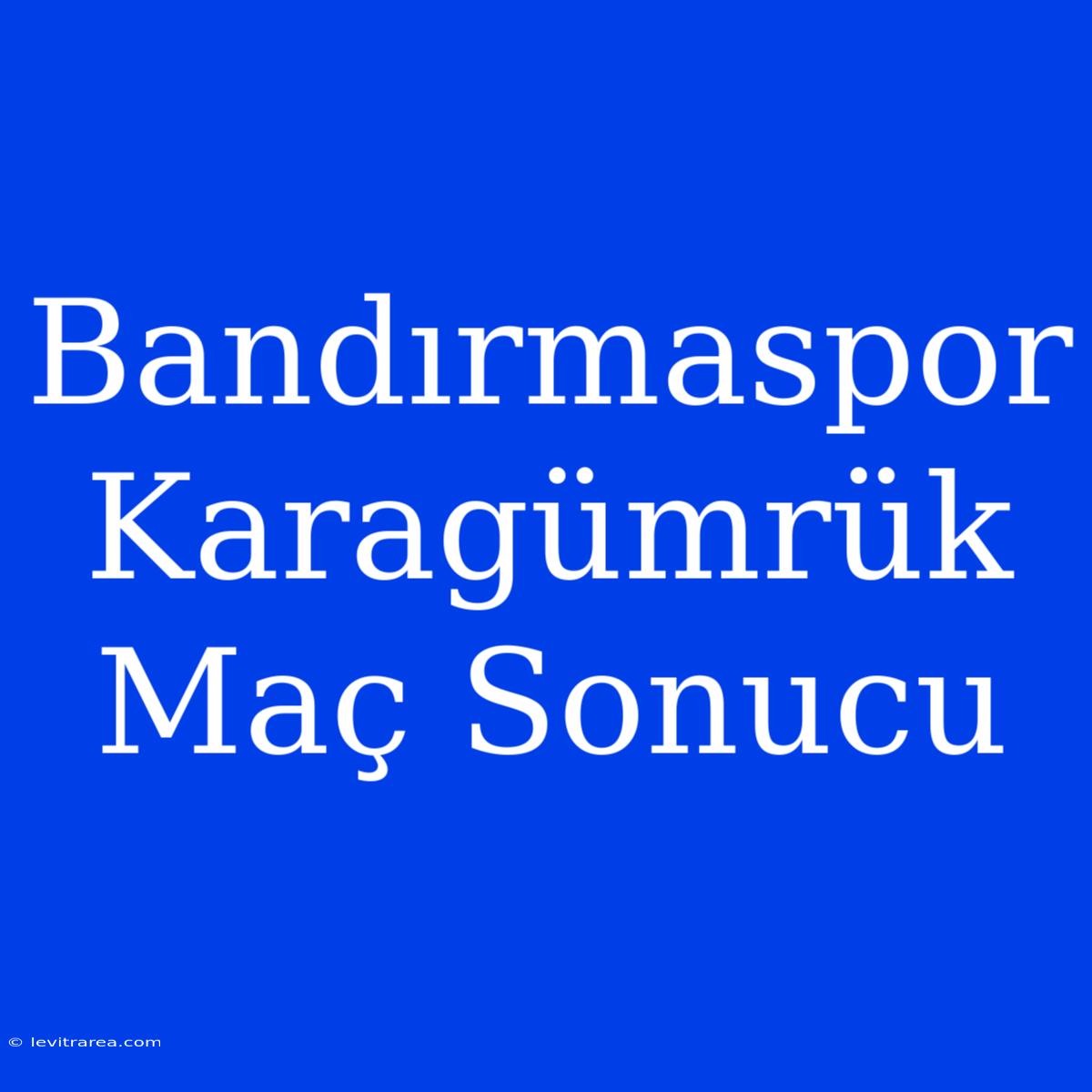 Bandırmaspor Karagümrük Maç Sonucu