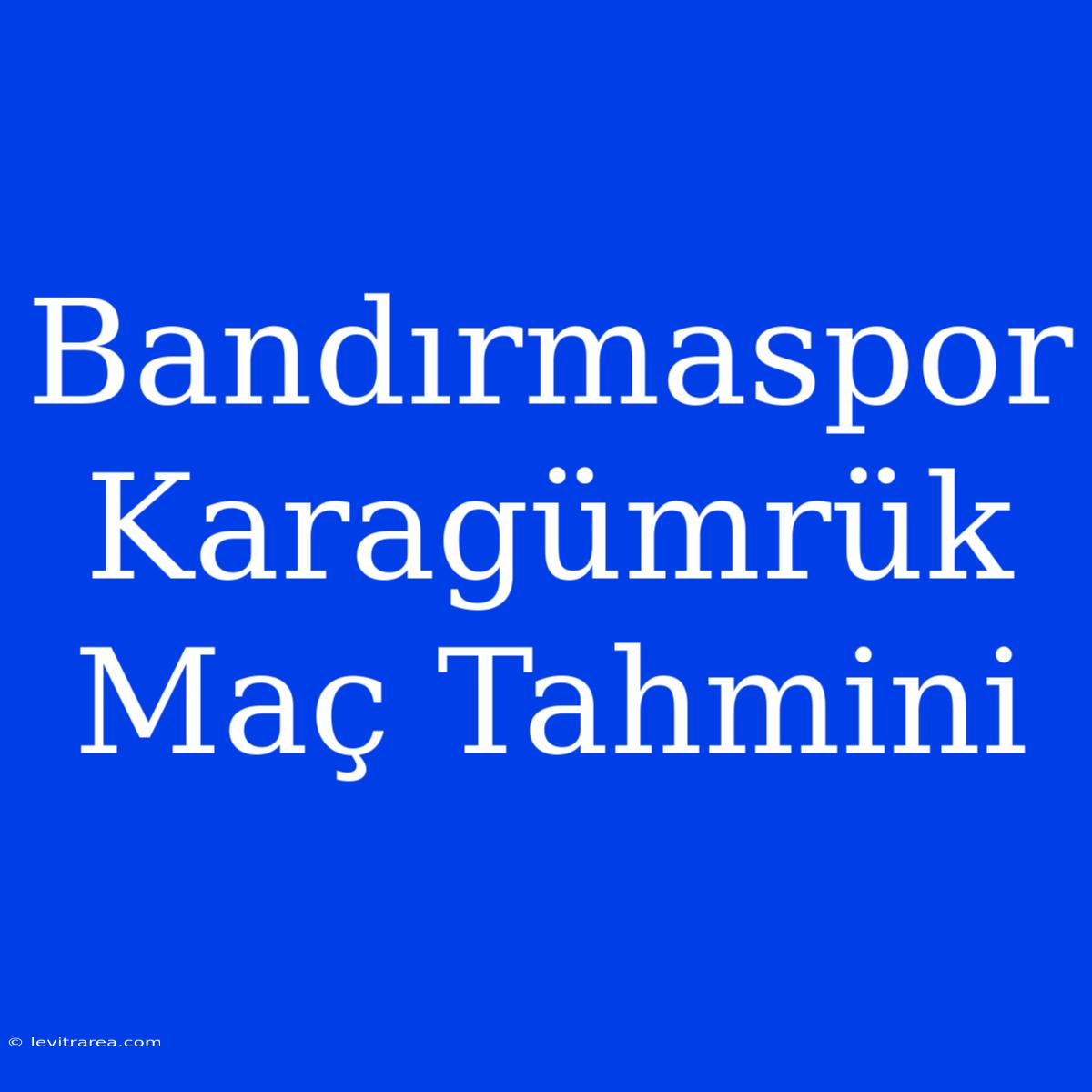 Bandırmaspor Karagümrük Maç Tahmini