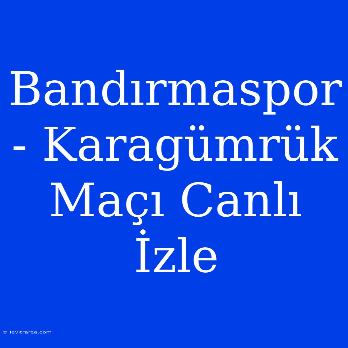 Bandırmaspor - Karagümrük Maçı Canlı İzle