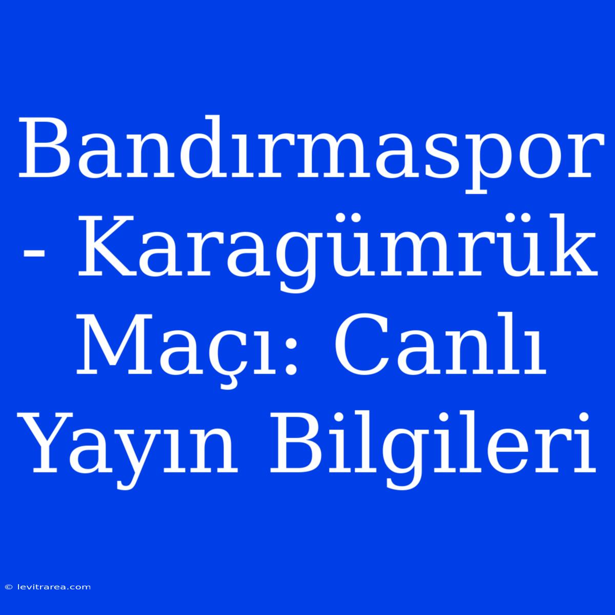 Bandırmaspor - Karagümrük Maçı: Canlı Yayın Bilgileri