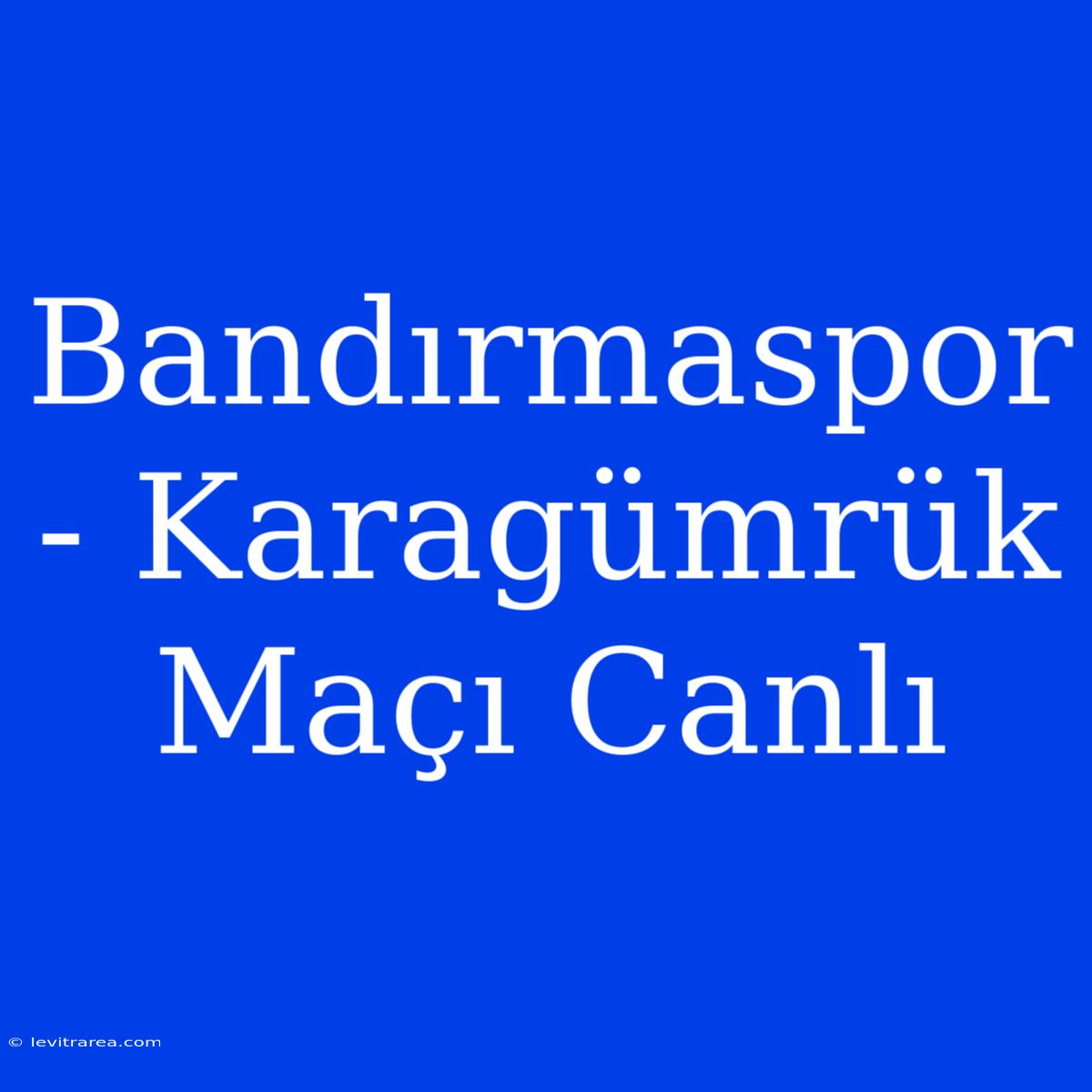 Bandırmaspor - Karagümrük Maçı Canlı