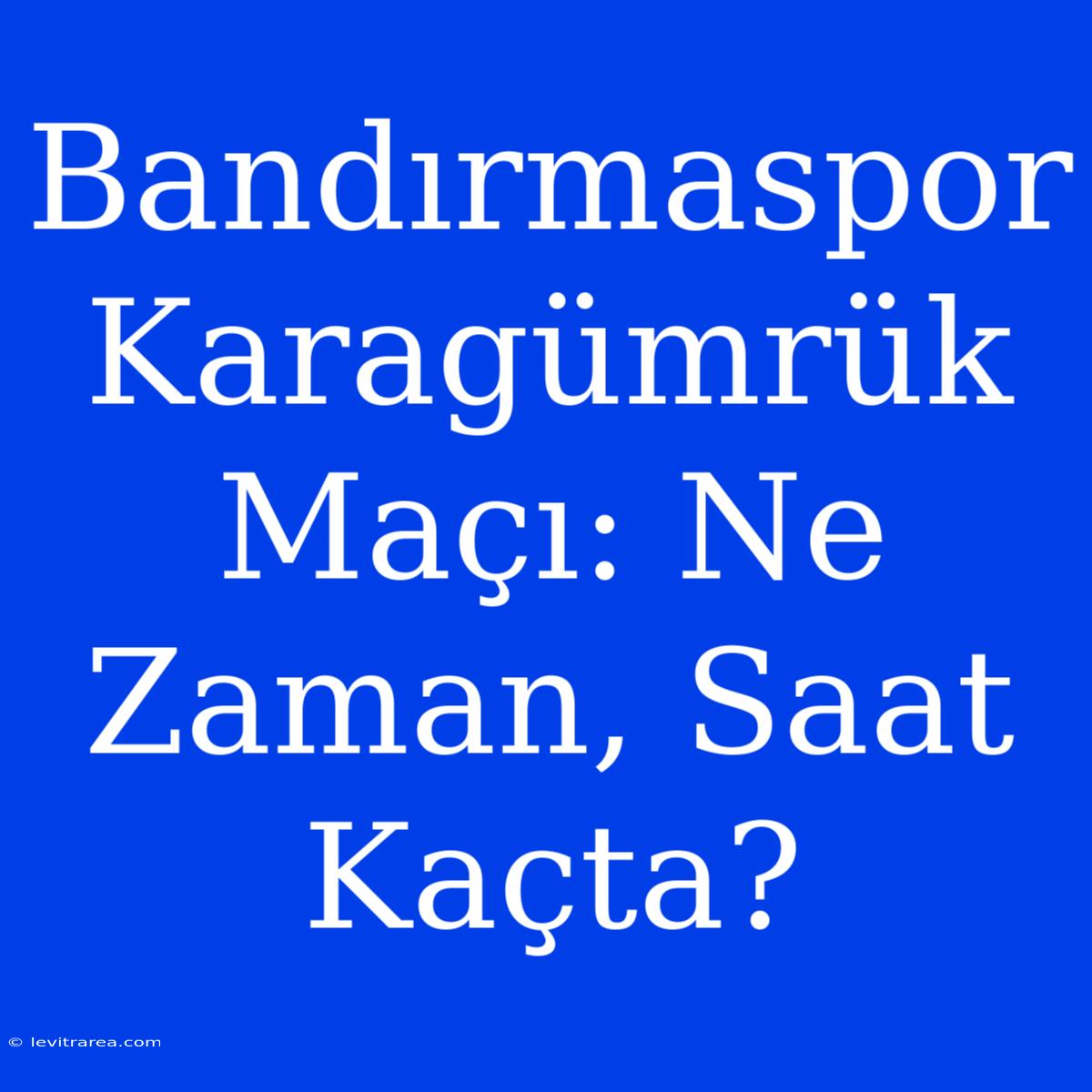 Bandırmaspor Karagümrük Maçı: Ne Zaman, Saat Kaçta? 