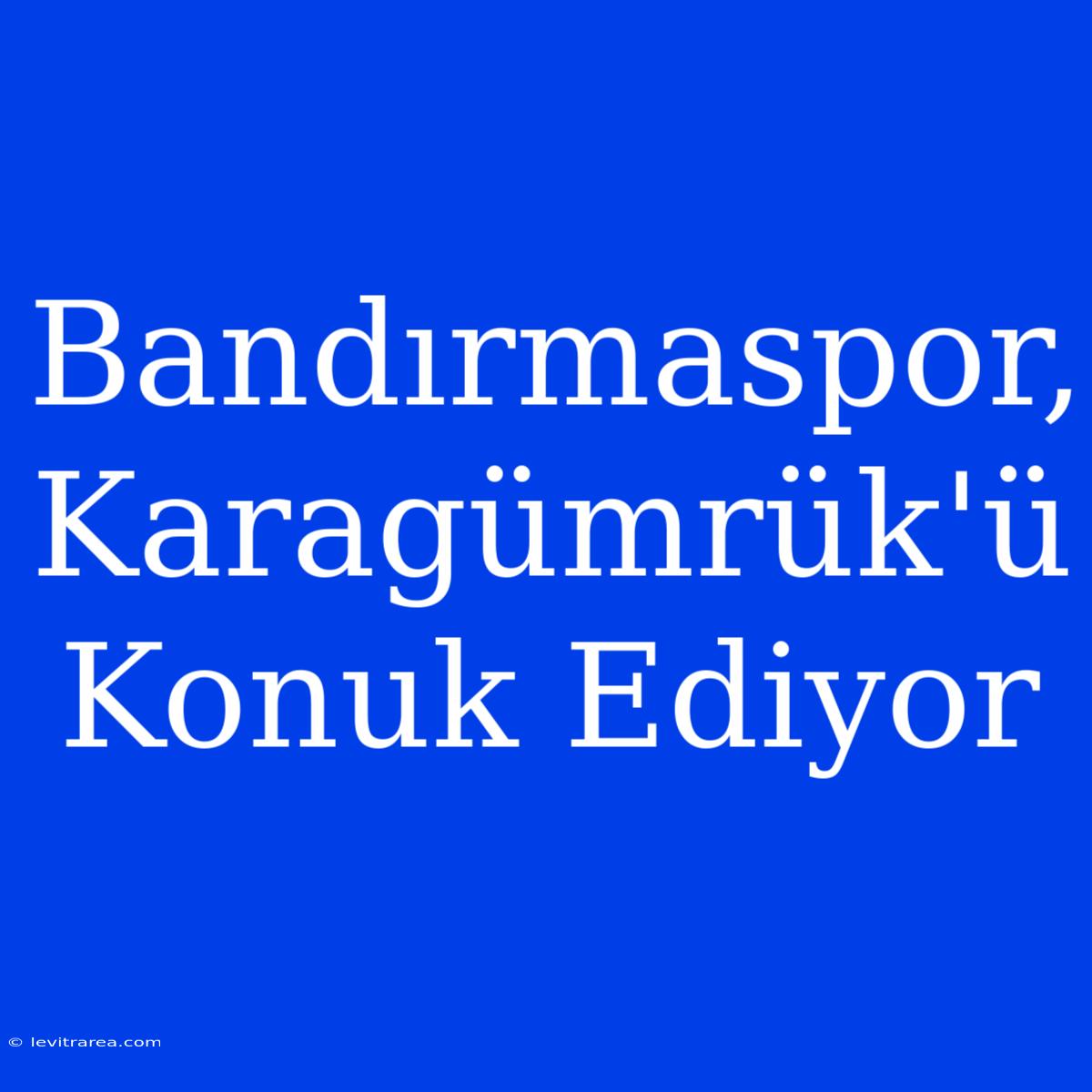 Bandırmaspor, Karagümrük'ü Konuk Ediyor