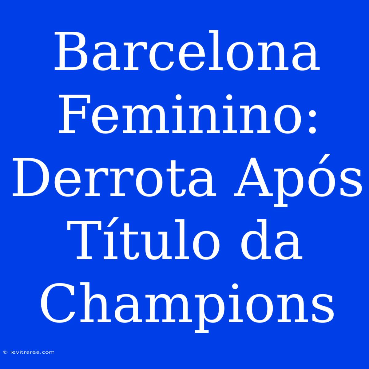 Barcelona Feminino: Derrota Após Título Da Champions