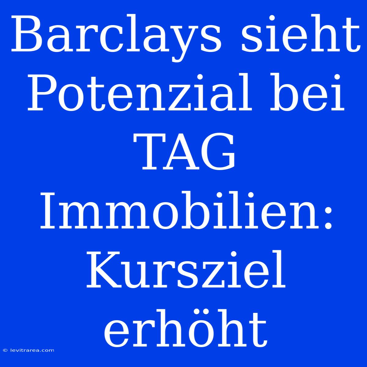 Barclays Sieht Potenzial Bei TAG Immobilien: Kursziel Erhöht