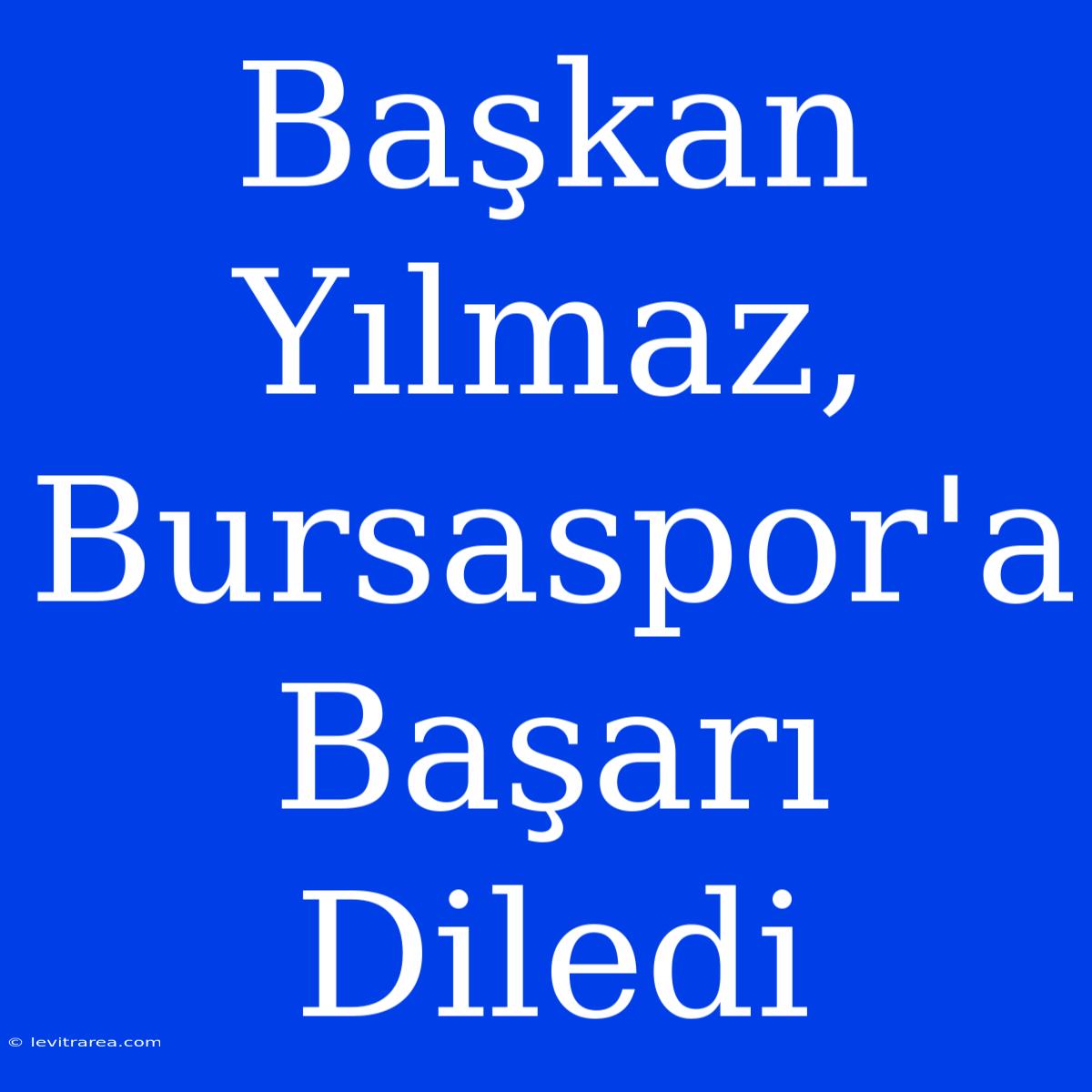 Başkan Yılmaz, Bursaspor'a Başarı Diledi