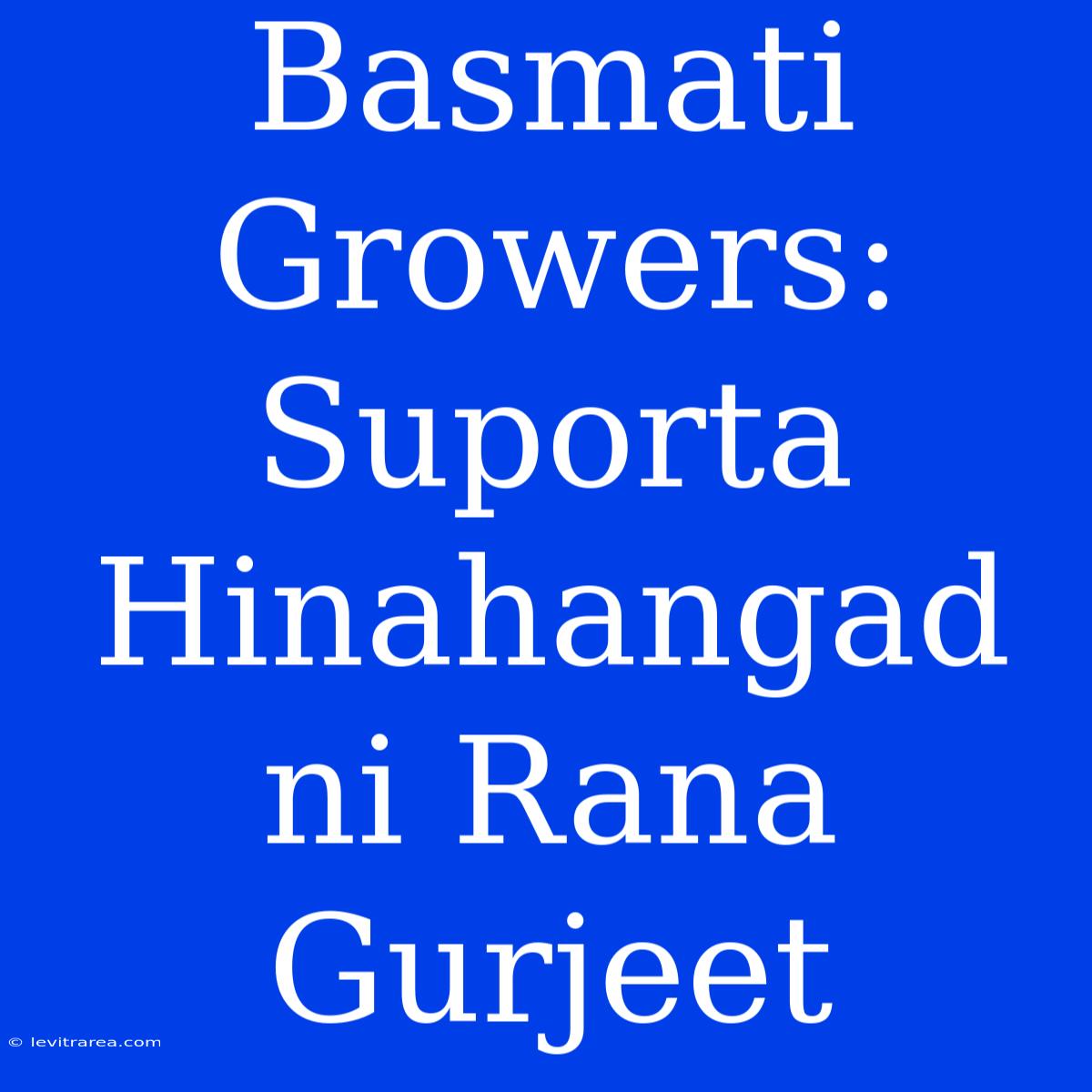 Basmati Growers: Suporta Hinahangad Ni Rana Gurjeet