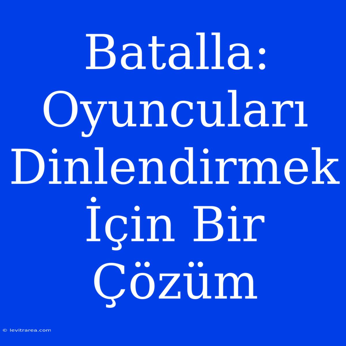 Batalla: Oyuncuları Dinlendirmek İçin Bir Çözüm