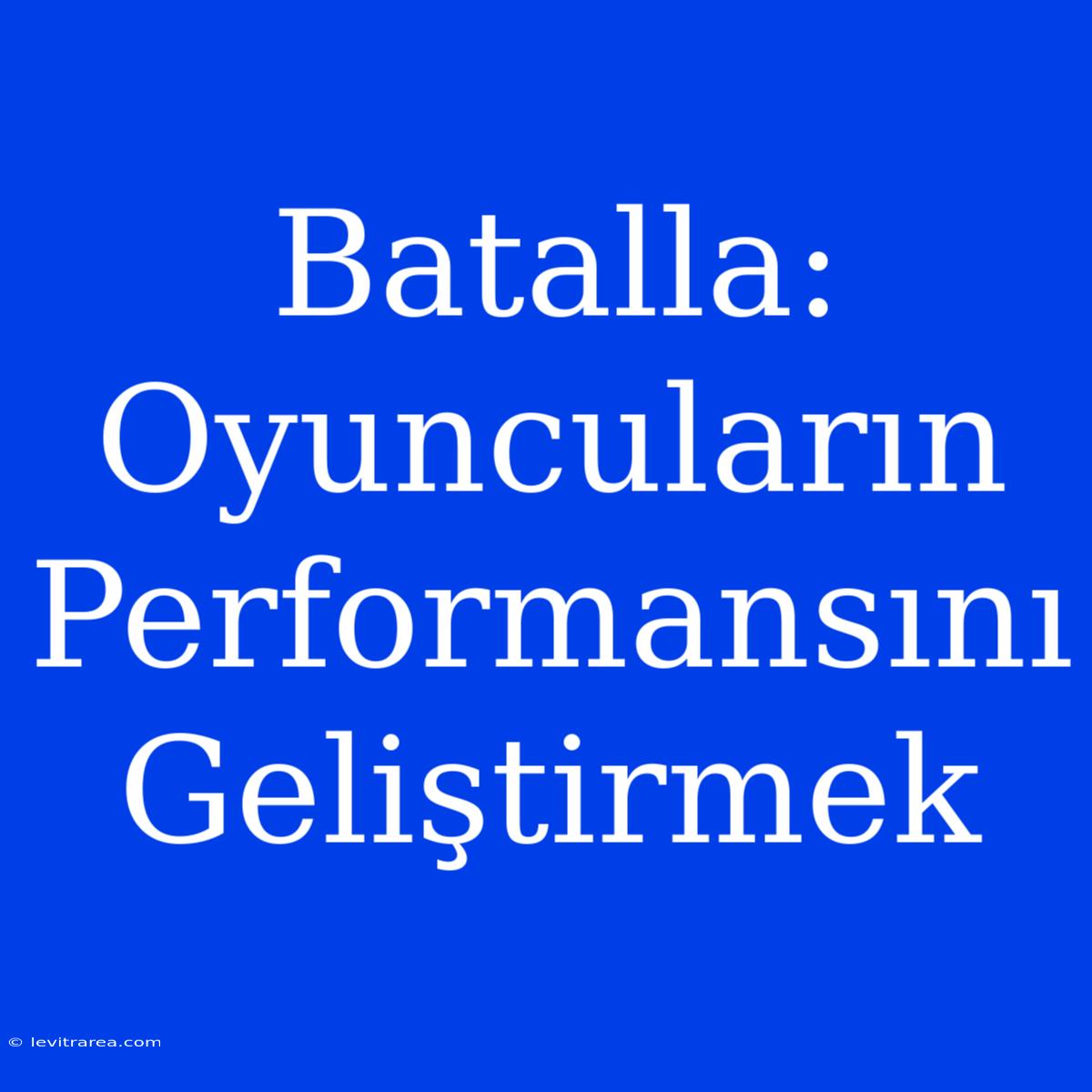 Batalla: Oyuncuların Performansını Geliştirmek