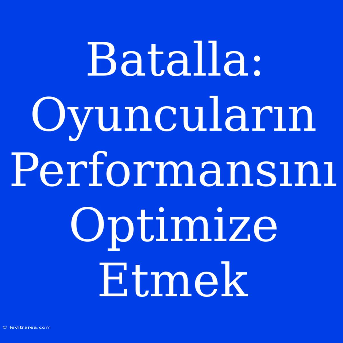 Batalla: Oyuncuların Performansını Optimize Etmek