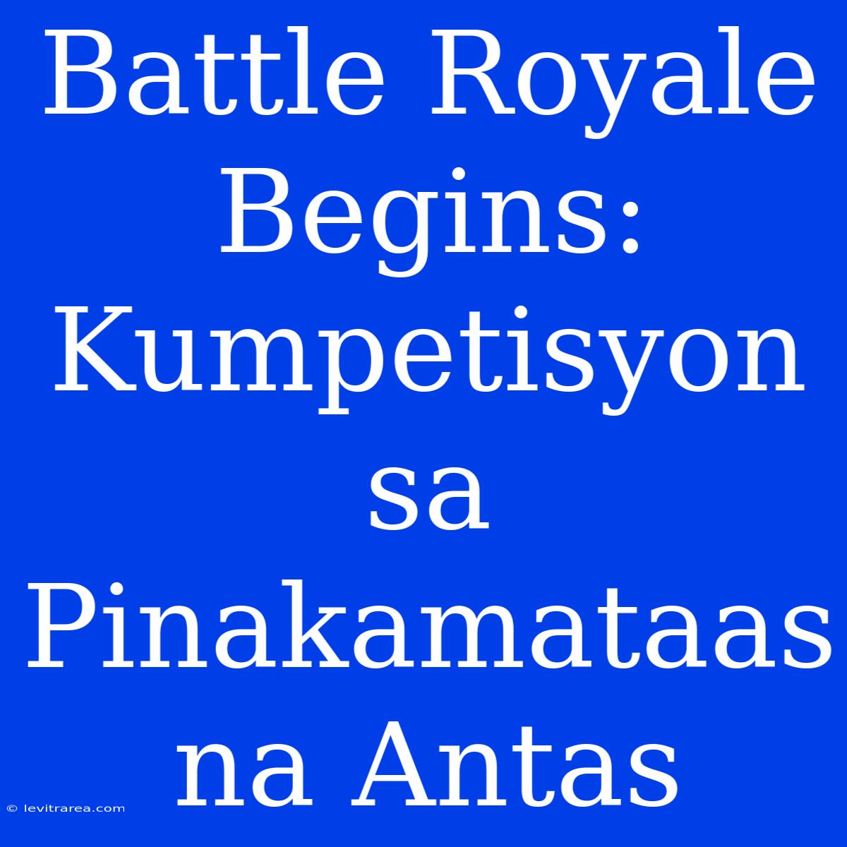 Battle Royale Begins: Kumpetisyon Sa Pinakamataas Na Antas