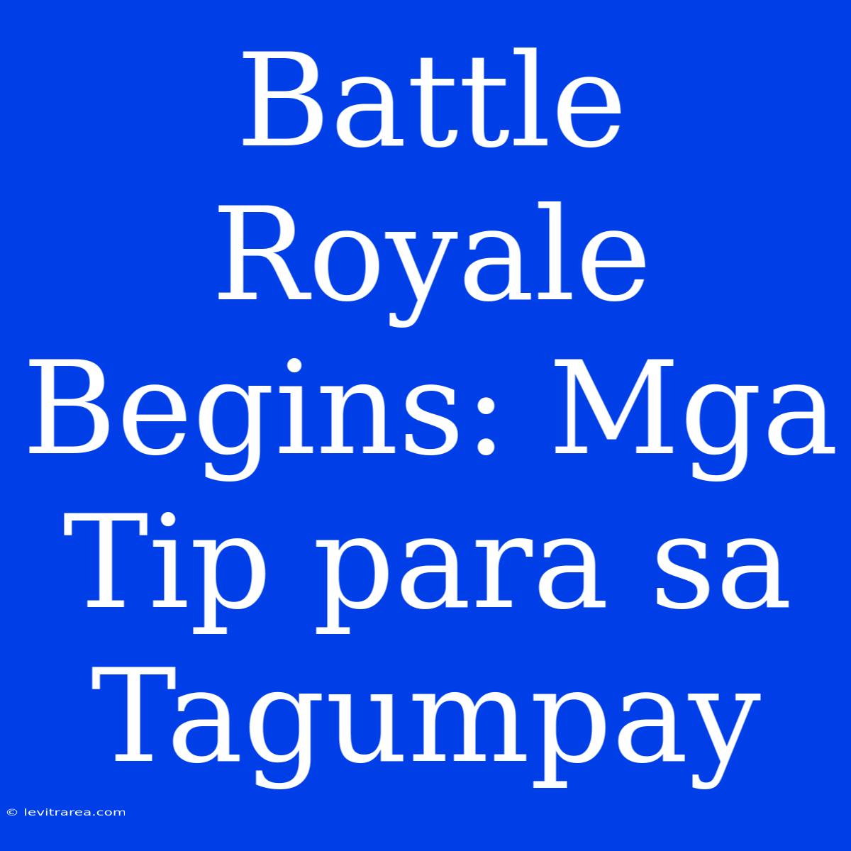 Battle Royale Begins: Mga Tip Para Sa Tagumpay