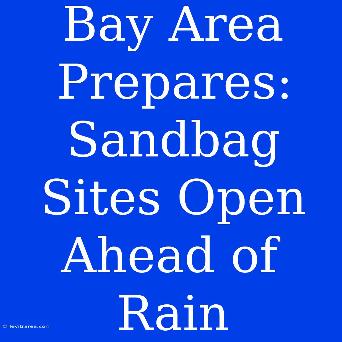 Bay Area Prepares: Sandbag Sites Open Ahead Of Rain