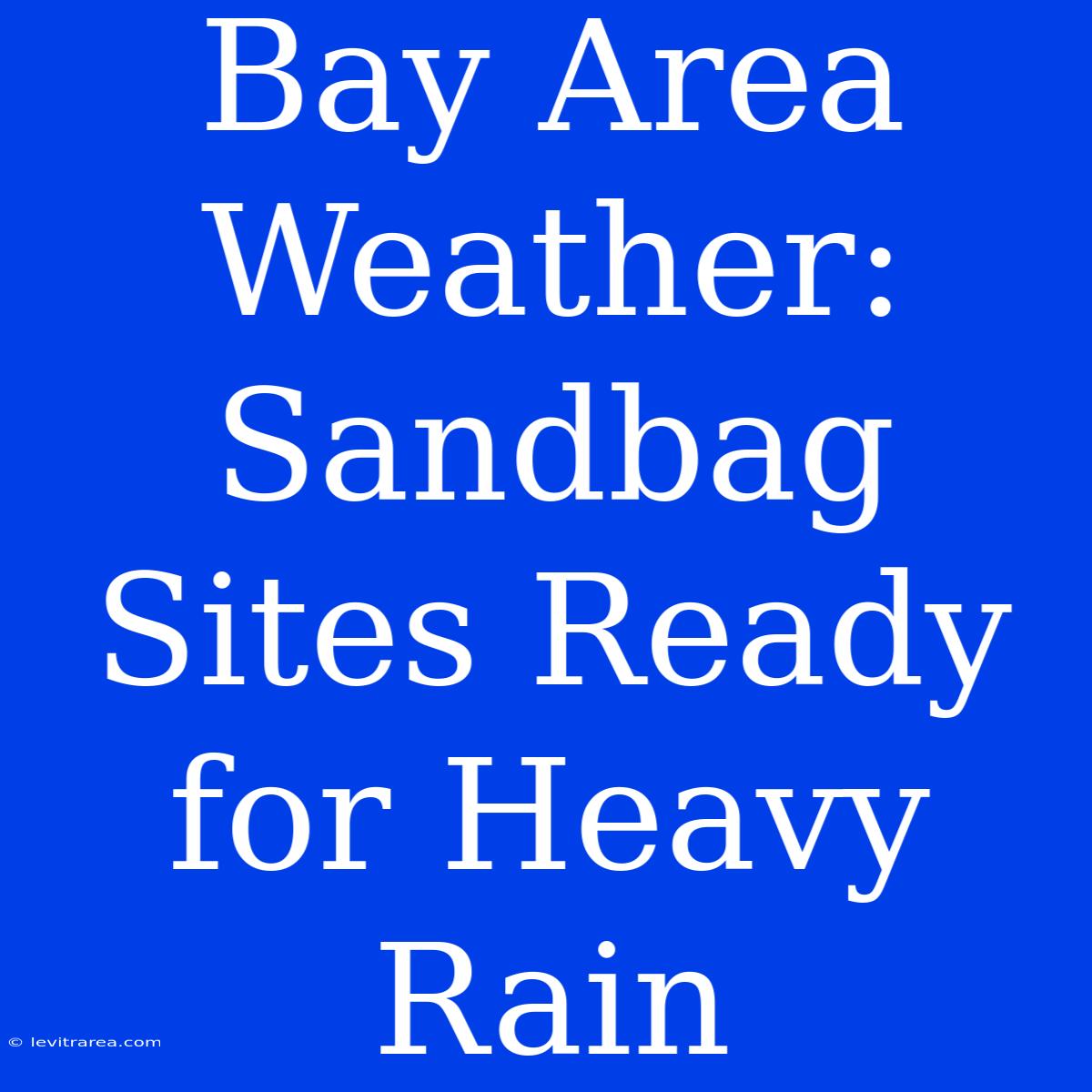 Bay Area Weather: Sandbag Sites Ready For Heavy Rain 