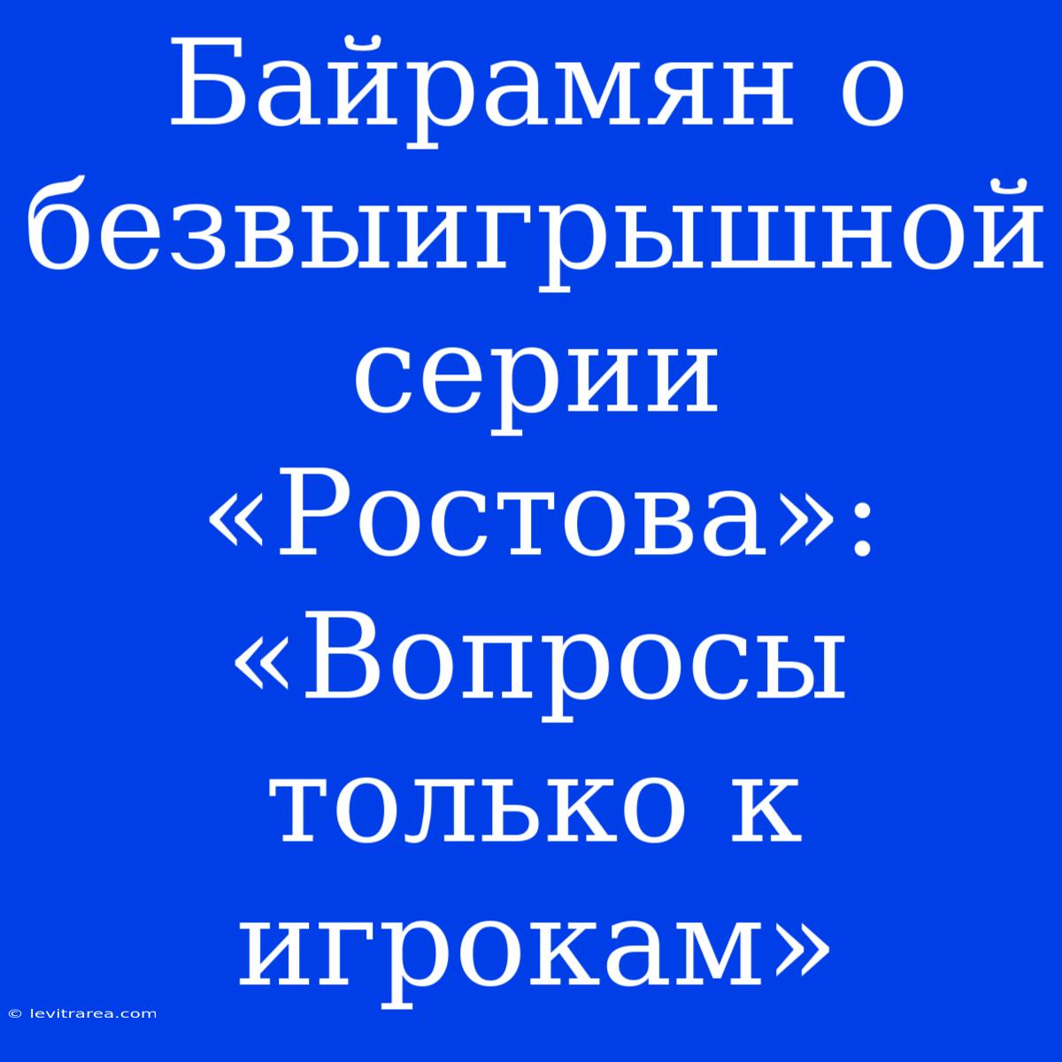 Байрамян О Безвыигрышной Серии «Ростова»: «Вопросы Только К Игрокам»