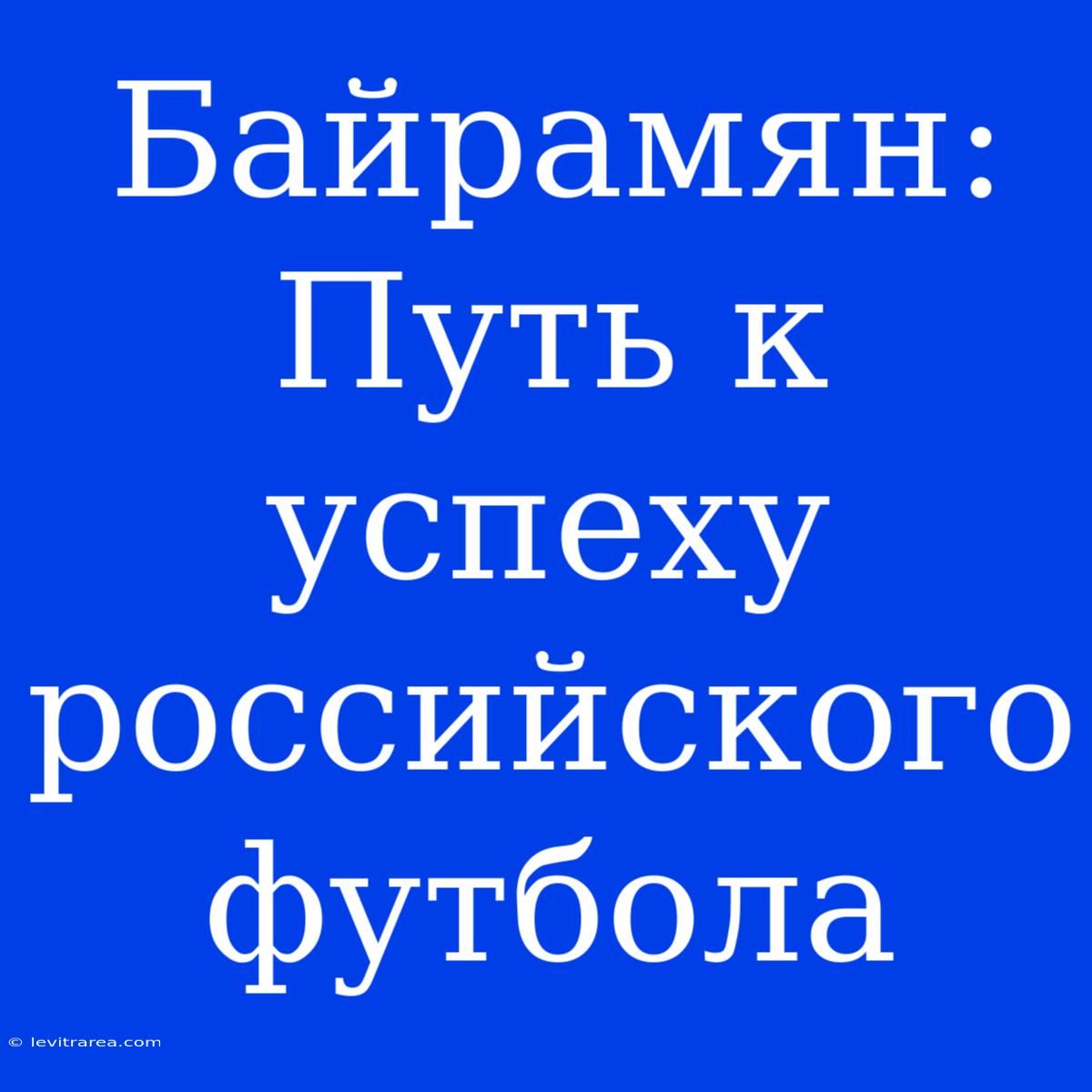 Байрамян: Путь К Успеху Российского Футбола