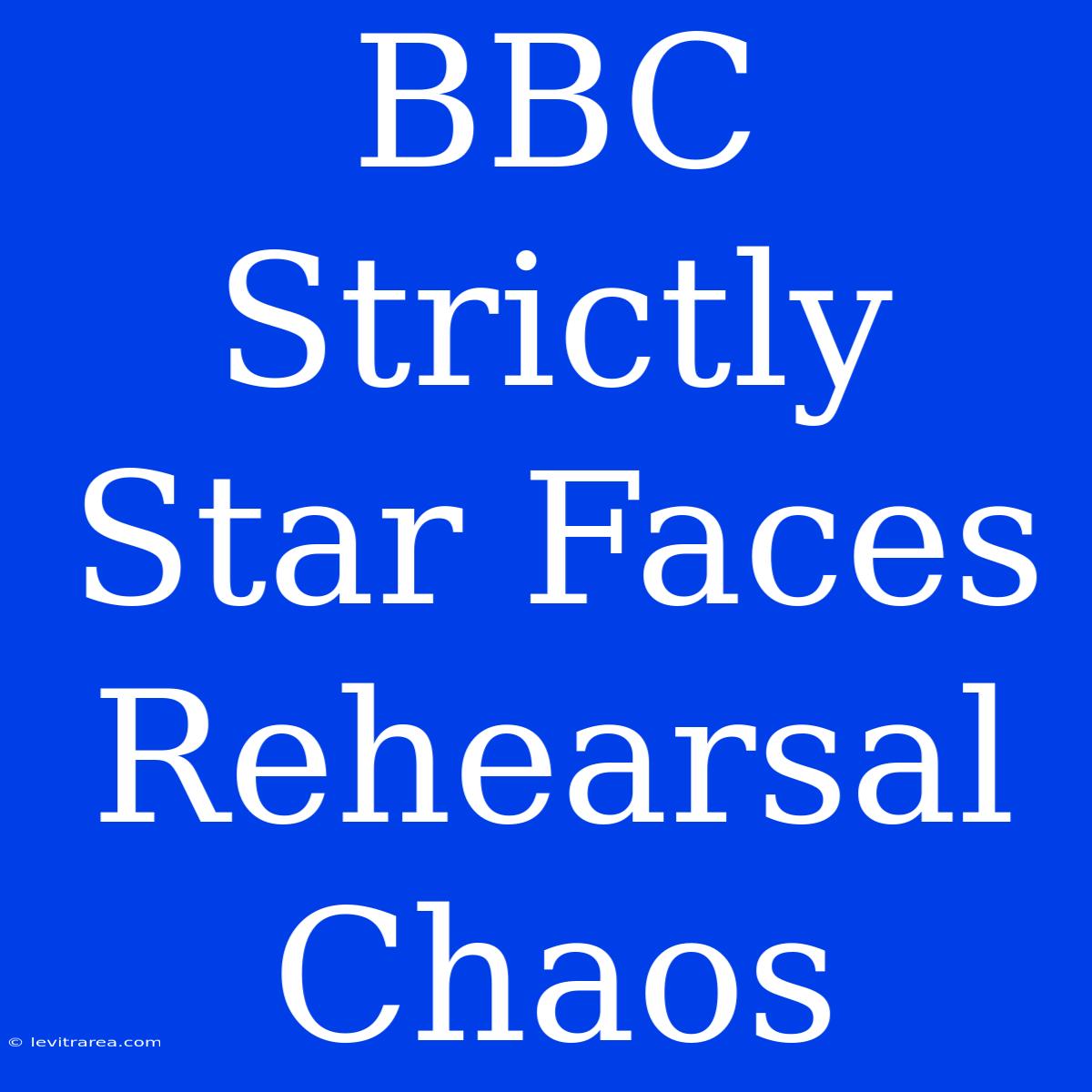 BBC Strictly Star Faces Rehearsal Chaos