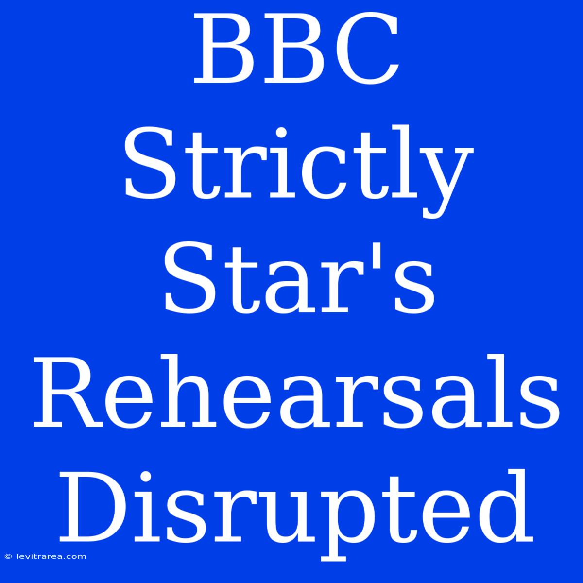 BBC Strictly Star's Rehearsals Disrupted