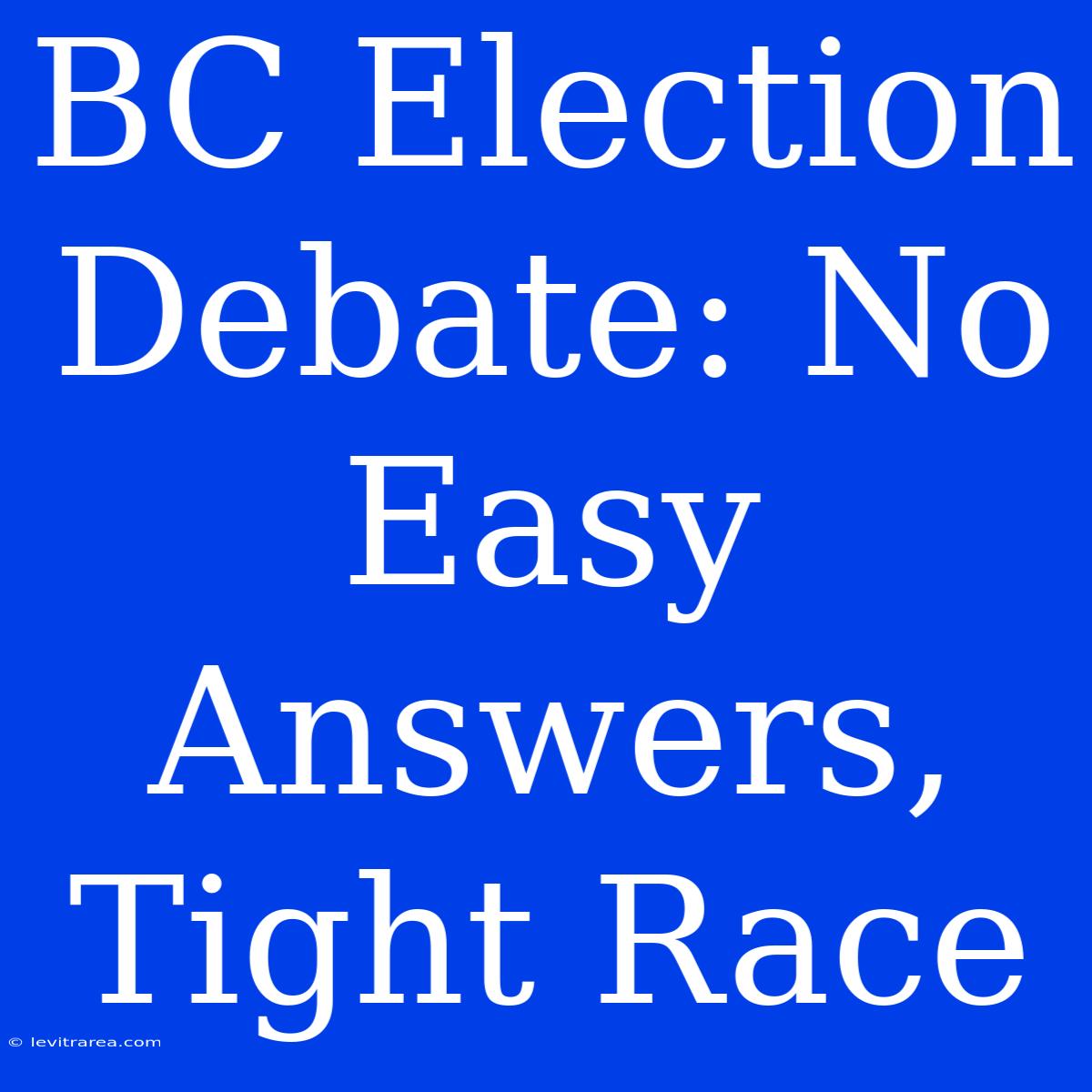 BC Election Debate: No Easy Answers, Tight Race