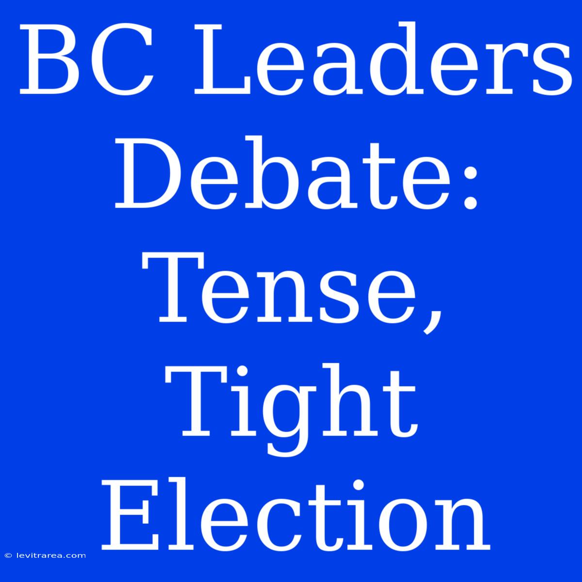 BC Leaders Debate: Tense, Tight Election