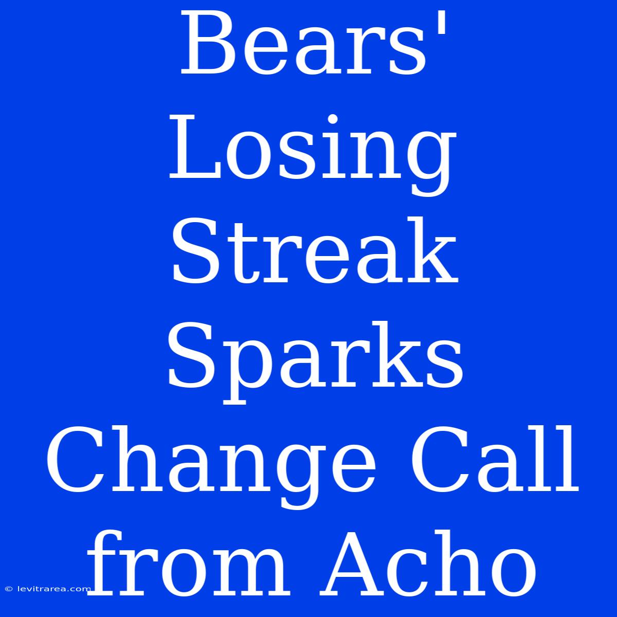 Bears' Losing Streak Sparks Change Call From Acho