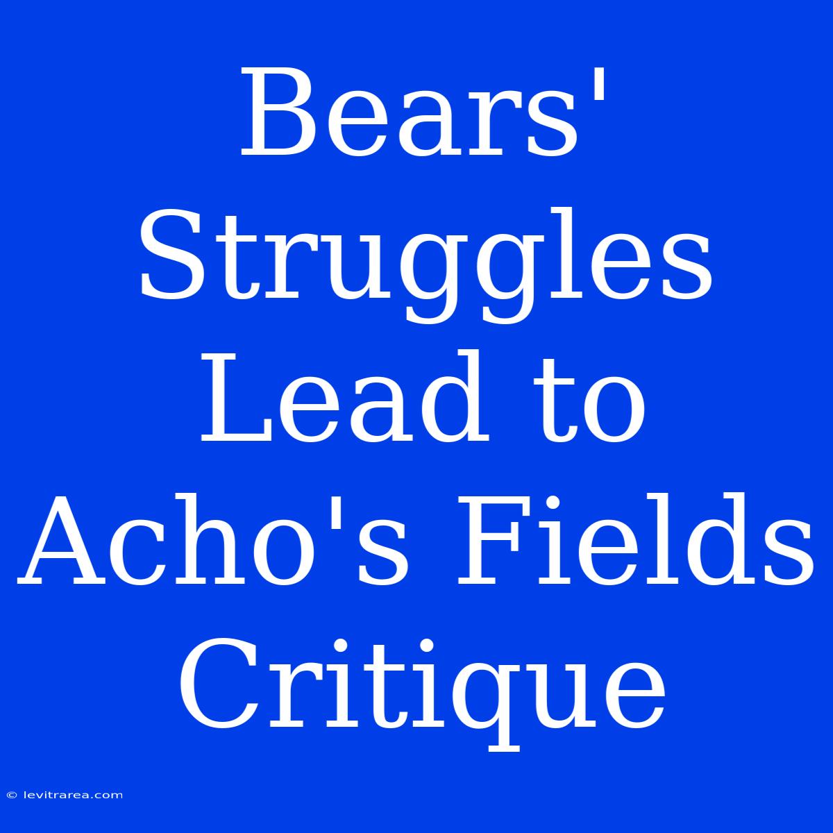 Bears' Struggles Lead To Acho's Fields Critique