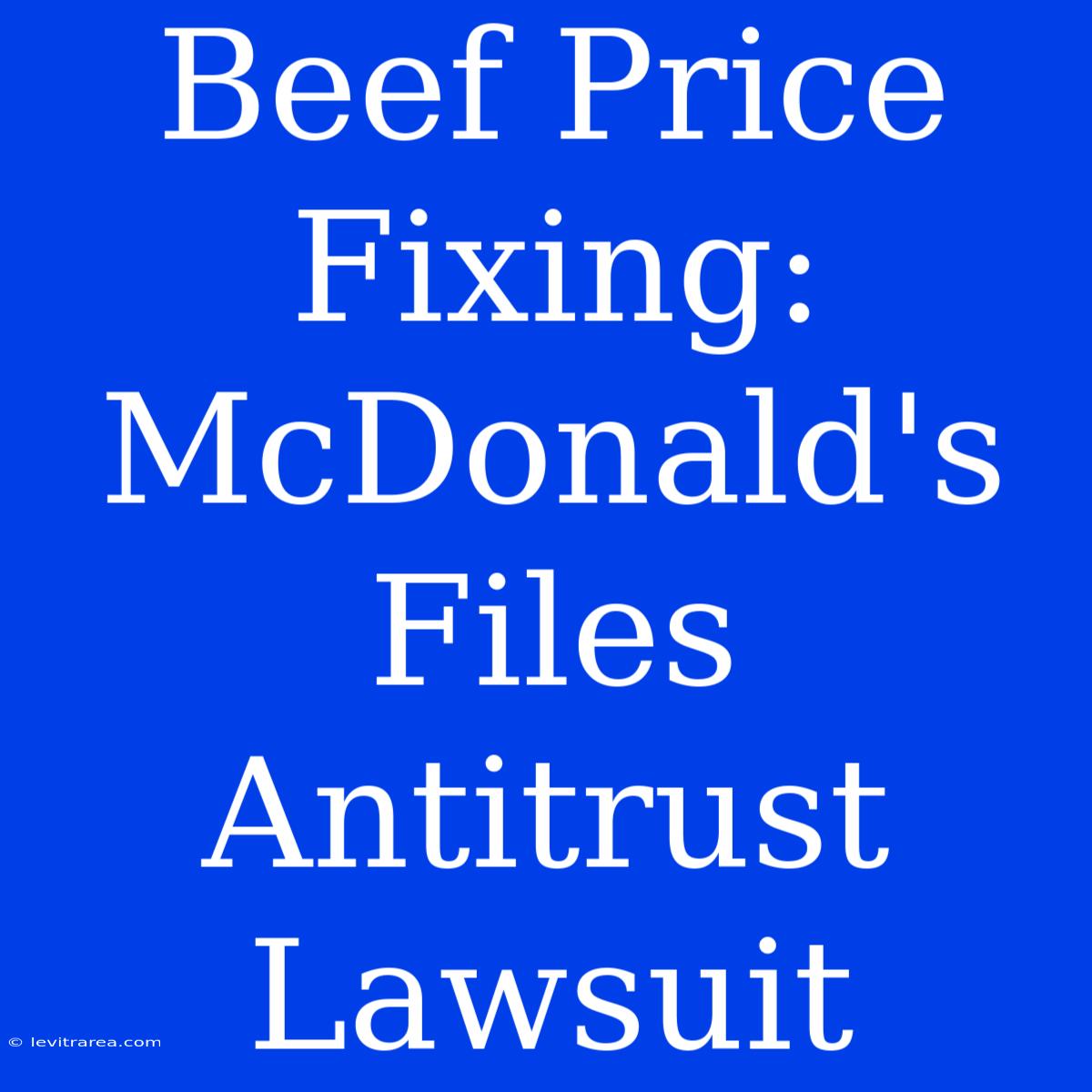 Beef Price Fixing: McDonald's Files Antitrust Lawsuit