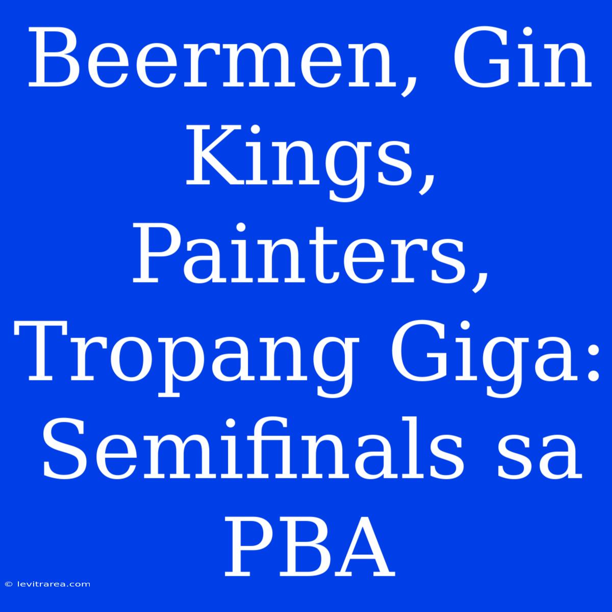 Beermen, Gin Kings, Painters, Tropang Giga: Semifinals Sa PBA