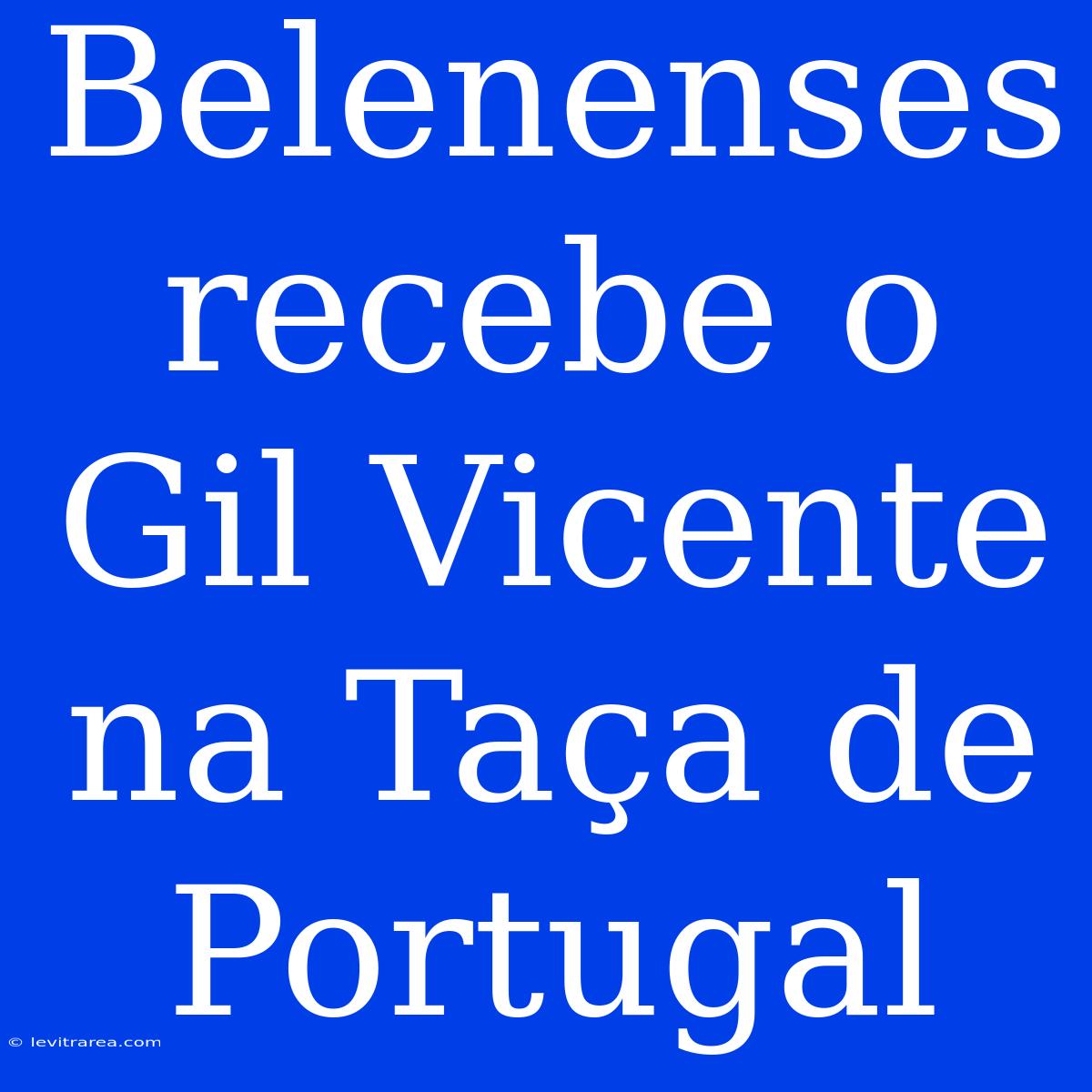 Belenenses Recebe O Gil Vicente Na Taça De Portugal