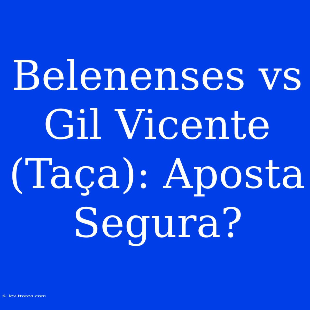 Belenenses Vs Gil Vicente (Taça): Aposta Segura?