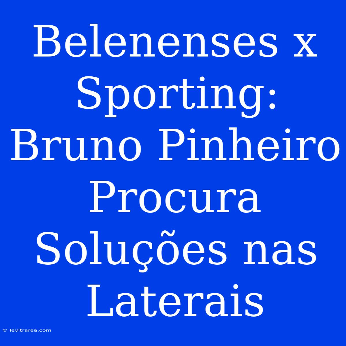 Belenenses X Sporting: Bruno Pinheiro Procura Soluções Nas Laterais