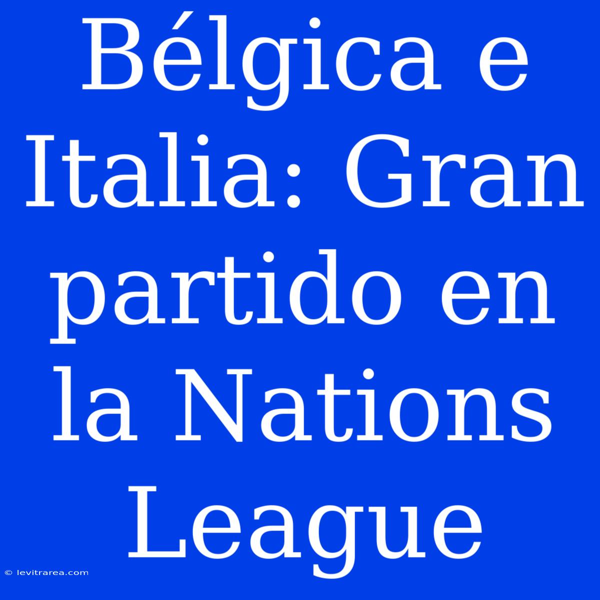 Bélgica E Italia: Gran Partido En La Nations League