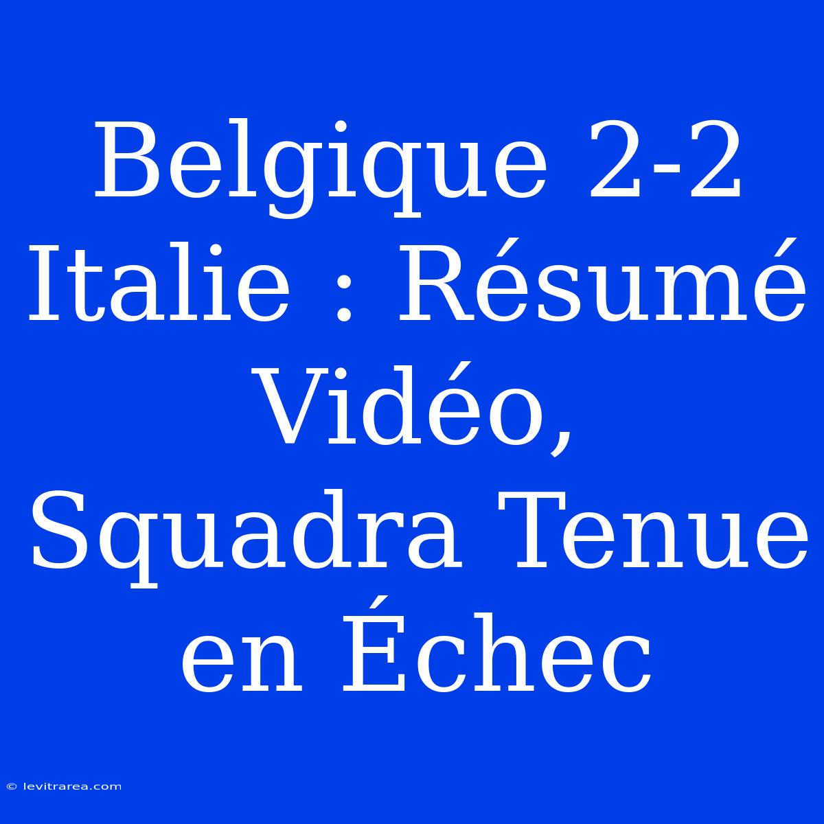 Belgique 2-2 Italie : Résumé Vidéo, Squadra Tenue En Échec