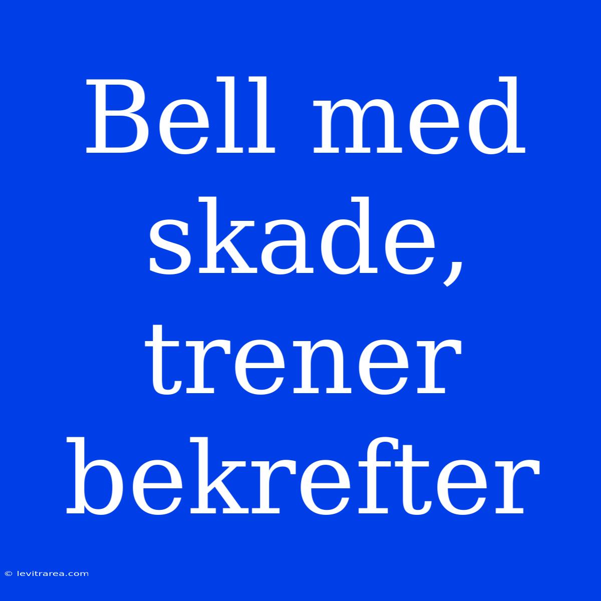 Bell Med Skade, Trener Bekrefter