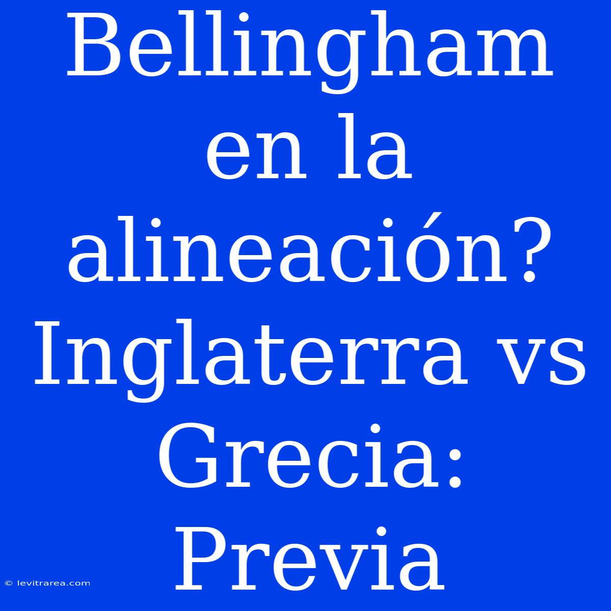 Bellingham En La Alineación? Inglaterra Vs Grecia: Previa