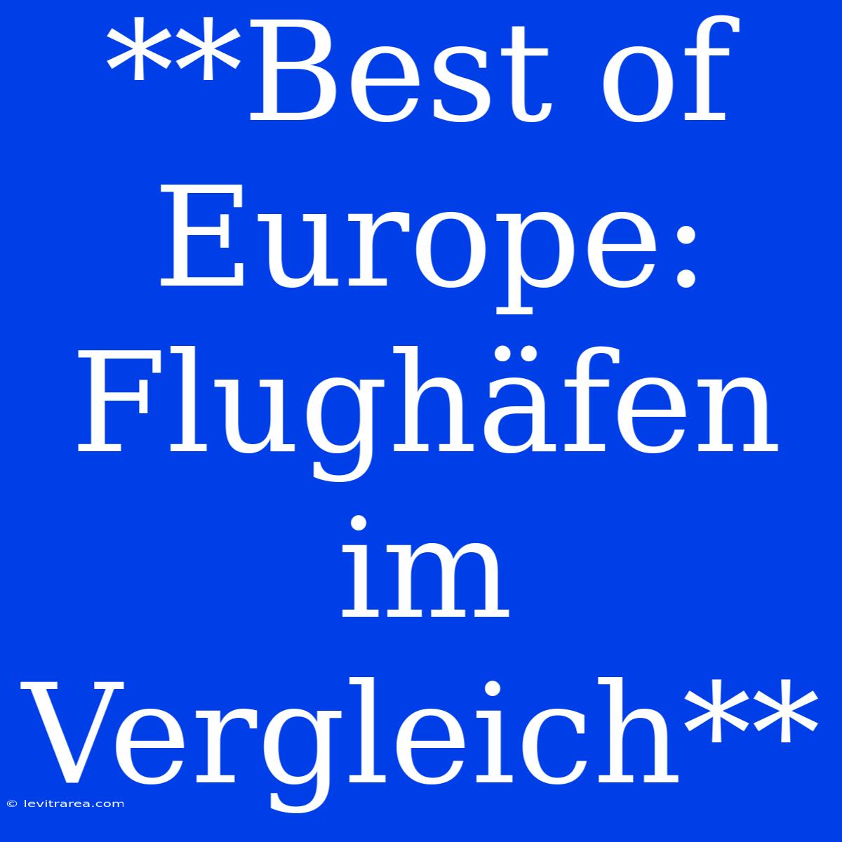 **Best Of Europe: Flughäfen Im Vergleich**