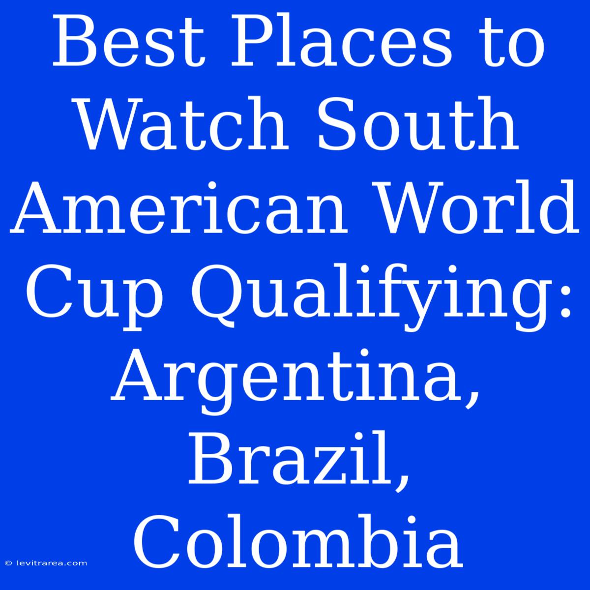 Best Places To Watch South American World Cup Qualifying: Argentina, Brazil, Colombia