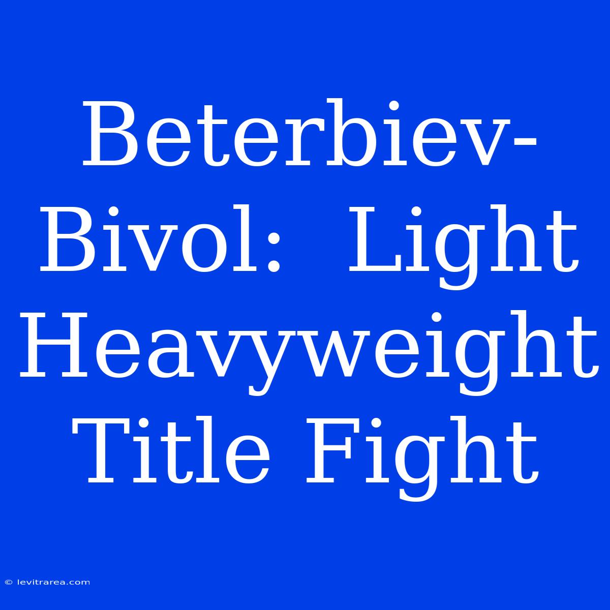 Beterbiev-Bivol:  Light Heavyweight Title Fight