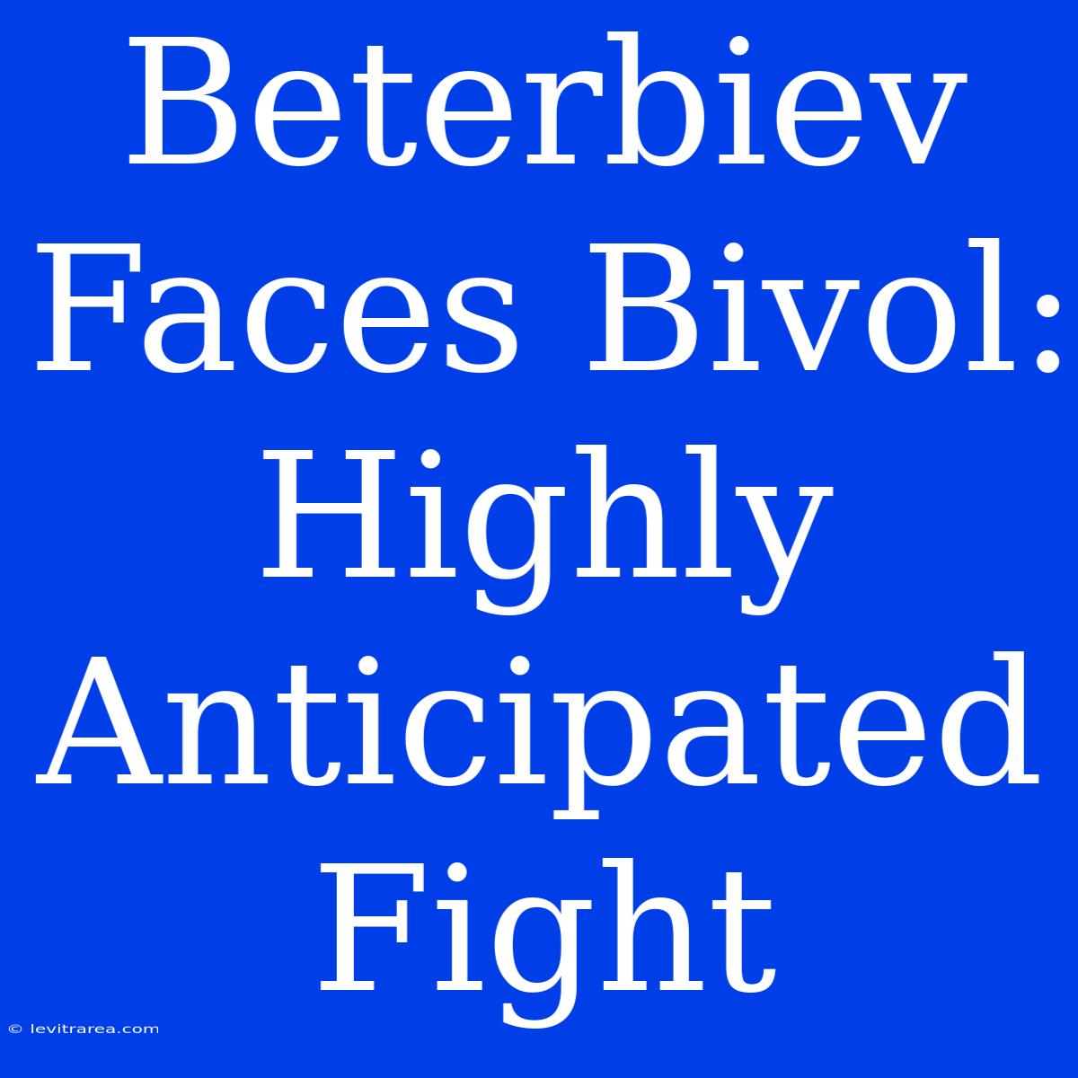 Beterbiev Faces Bivol:  Highly Anticipated Fight