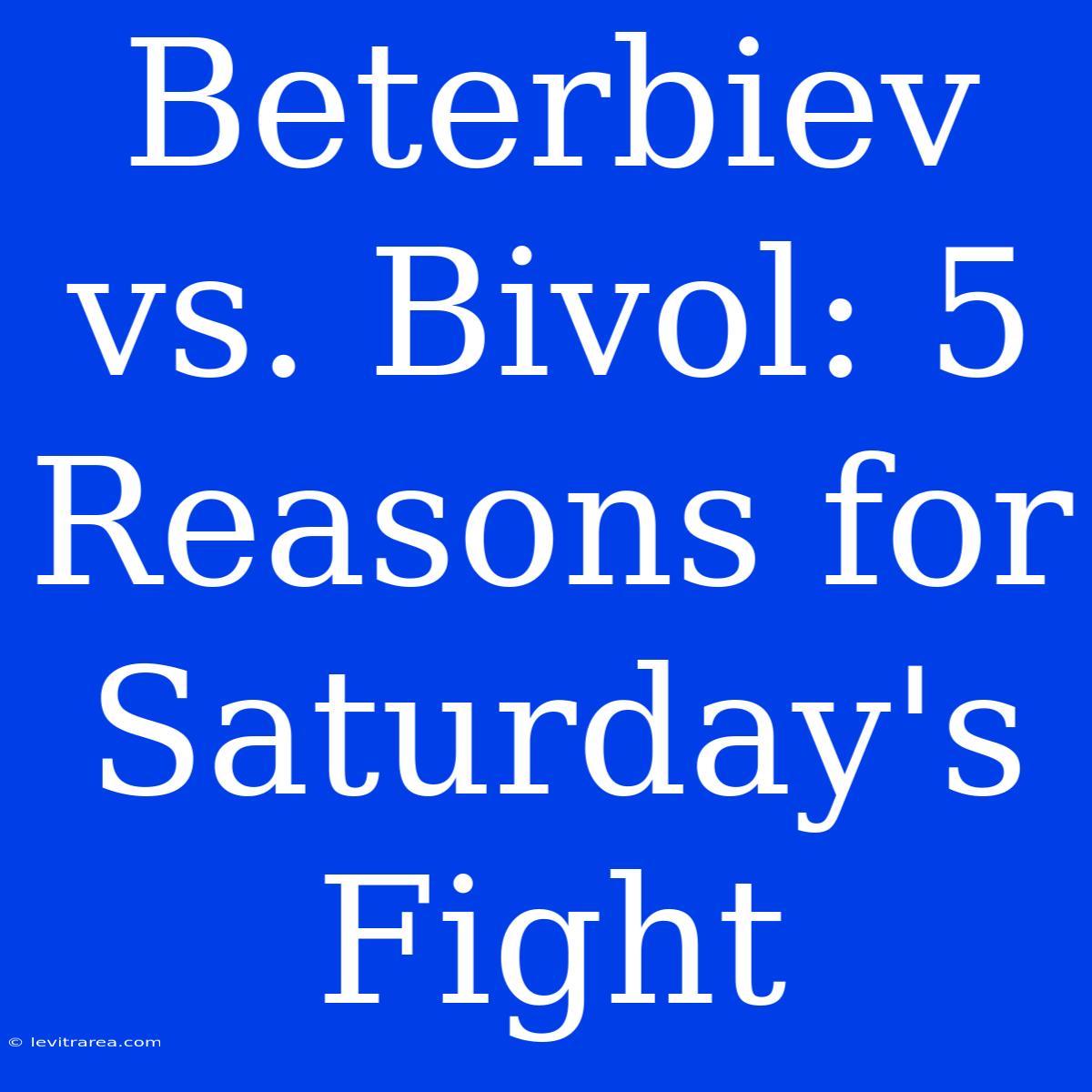 Beterbiev Vs. Bivol: 5 Reasons For Saturday's Fight