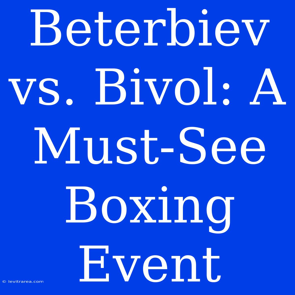 Beterbiev Vs. Bivol: A Must-See Boxing Event