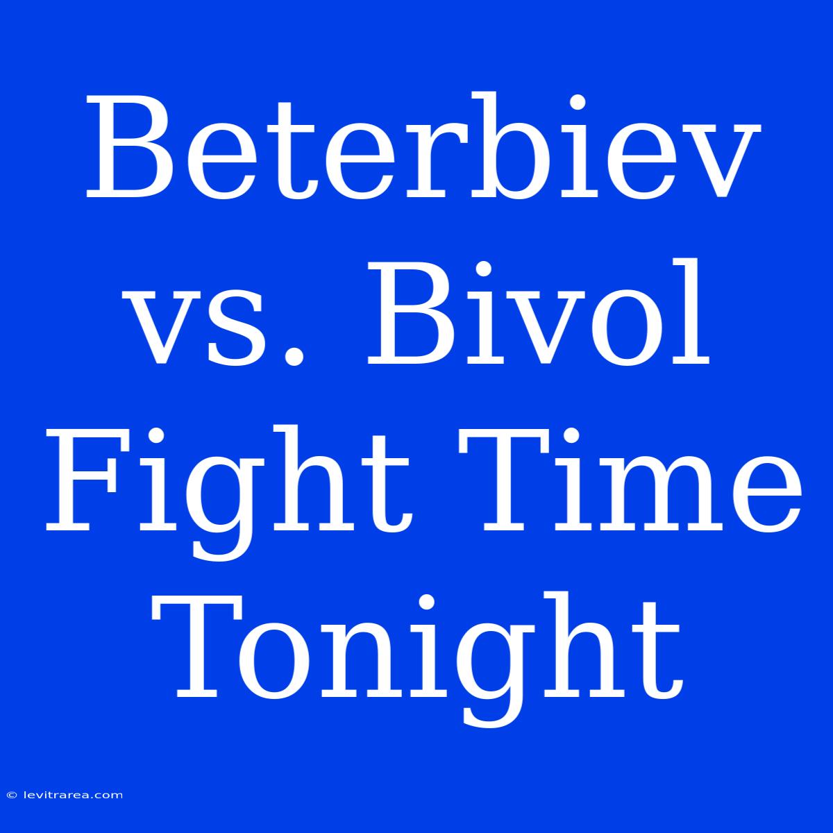 Beterbiev Vs. Bivol Fight Time Tonight