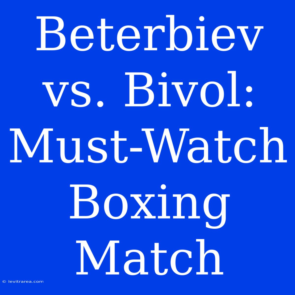 Beterbiev Vs. Bivol: Must-Watch Boxing Match