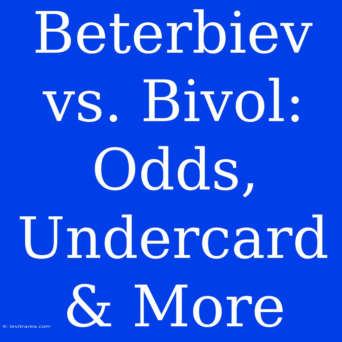 Beterbiev Vs. Bivol: Odds, Undercard & More