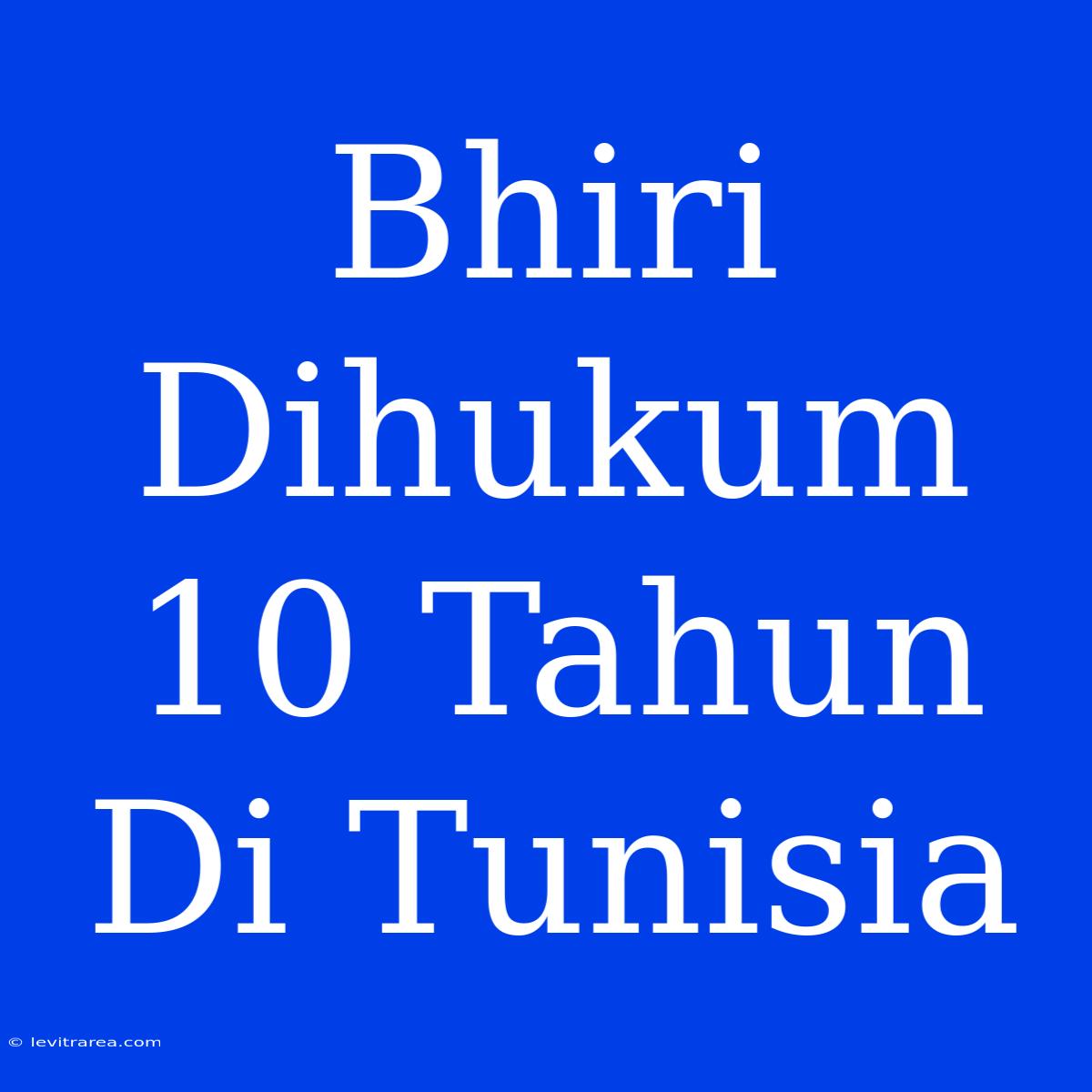 Bhiri Dihukum 10 Tahun Di Tunisia