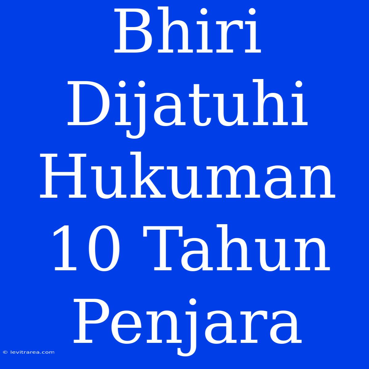 Bhiri Dijatuhi Hukuman 10 Tahun Penjara