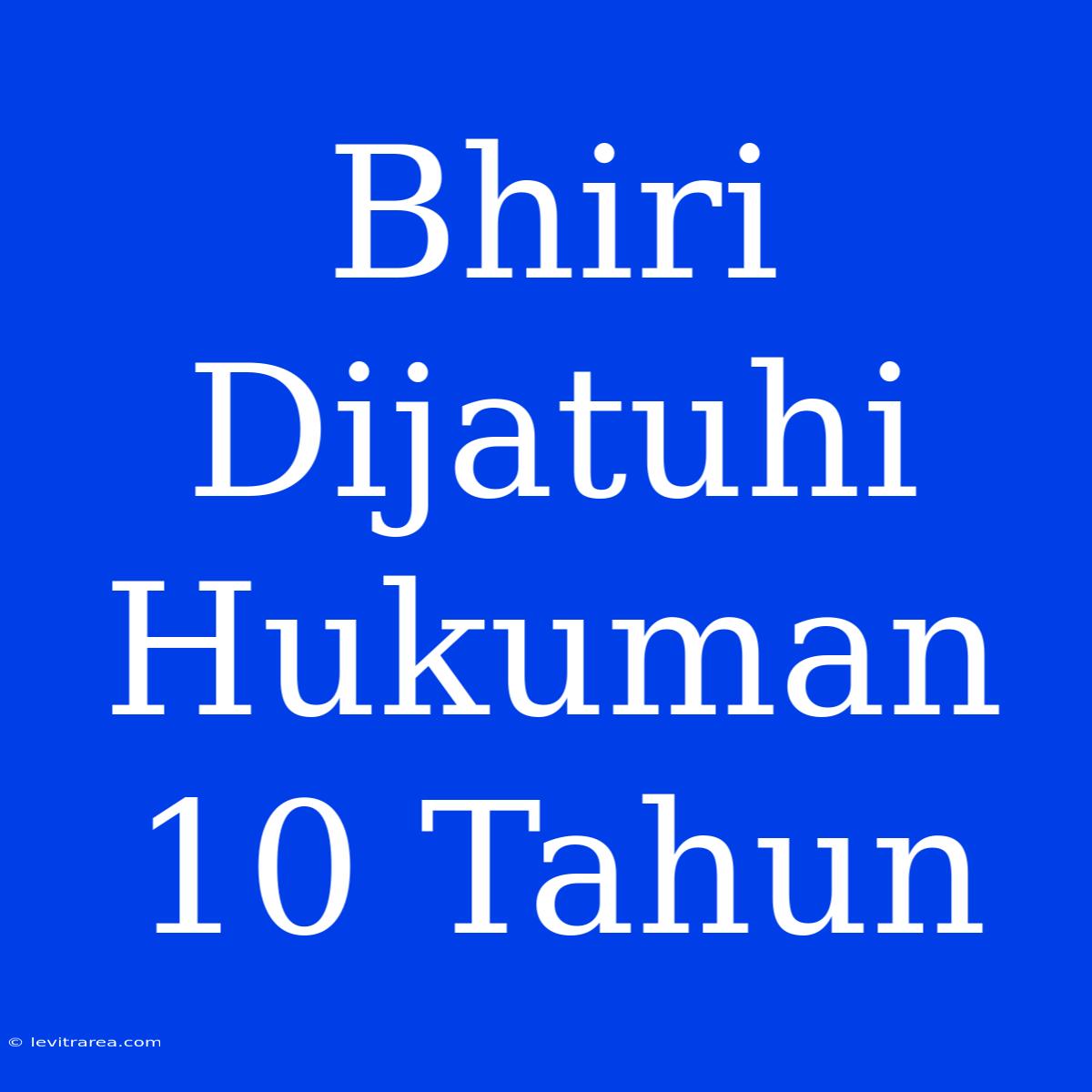 Bhiri Dijatuhi Hukuman 10 Tahun